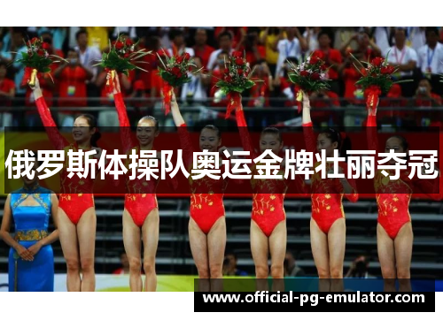 俄罗斯体操队奥运金牌壮丽夺冠 俄罗斯体操队奥运金牌壮丽夺冠