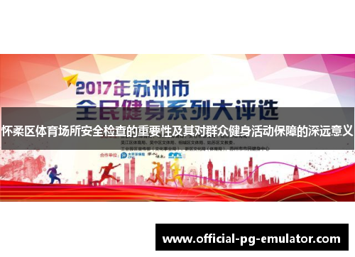 怀柔区体育场所安全检查的重要性及其对群众健身活动保障的深远意义