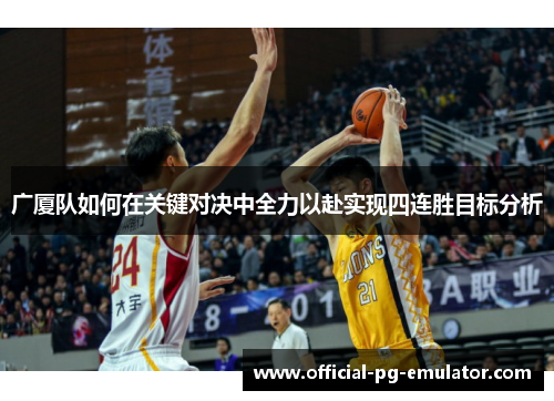 广厦队如何在关键对决中全力以赴实现四连胜目标分析 广厦队如何在关键对决中全力以赴实现四连胜目标分析
