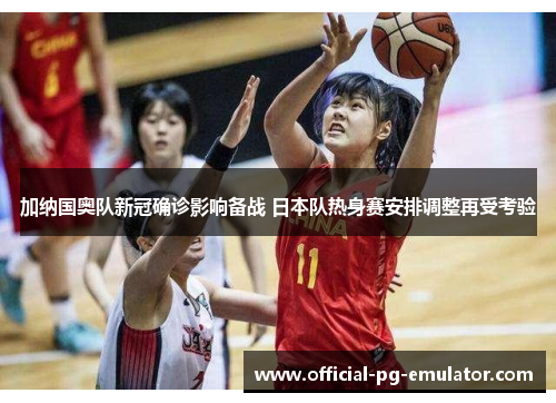 加纳国奥队新冠确诊影响备战 日本队热身赛安排调整再受考验
