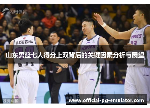 山东男篮七人得分上双背后的关键因素分析与展望