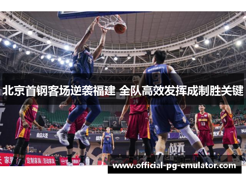 北京首钢客场逆袭福建 全队高效发挥成制胜关键