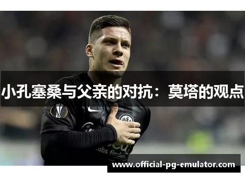 小孔塞桑与父亲的对抗：莫塔的观点