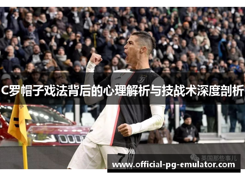 C罗帽子戏法背后的心理解析与技战术深度剖析