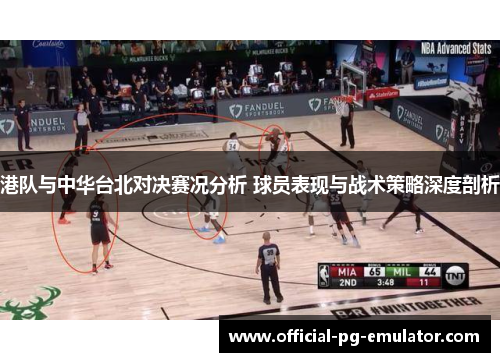 港队与中华台北对决赛况分析 球员表现与战术策略深度剖析 港队与中华台北对决赛况分析 球员表现与战术策略深度剖析