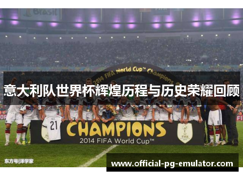 意大利队世界杯辉煌历程与历史荣耀回顾