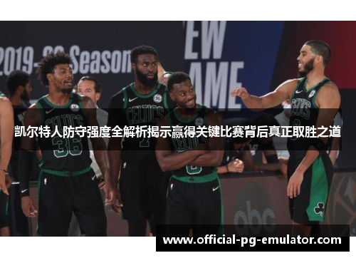 凯尔特人防守强度全解析揭示赢得关键比赛背后真正取胜之道 凯尔特人防守强度全解析揭示赢得关键比赛背后真正取胜之道