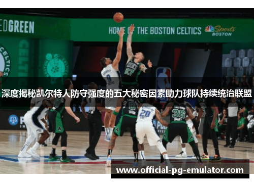 深度揭秘凯尔特人防守强度的五大秘密因素助力球队持续统治联盟