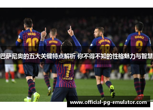 巴萨尼奥的五大关键特点解析 你不得不知的性格魅力与智慧
