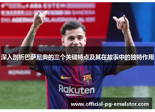 深入剖析巴萨尼奥的三个关键特点及其在故事中的独特作用