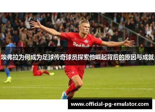 埃弗拉为何成为足球传奇球员探索他崛起背后的原因与成就