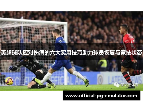 英超球队应对伤病的六大实用技巧助力球员恢复与竞技状态