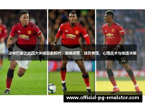 逆转巴黎之战四大关键因素解析：策略调整、球员表现、心理战术与临场决策