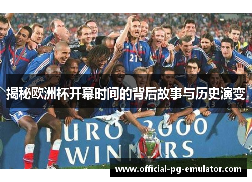 揭秘欧洲杯开幕时间的背后故事与历史演变