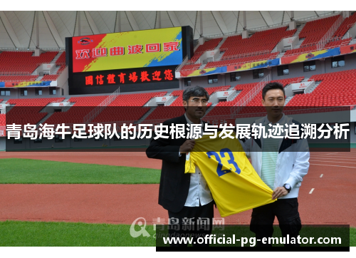 青岛海牛足球队的历史根源与发展轨迹追溯分析