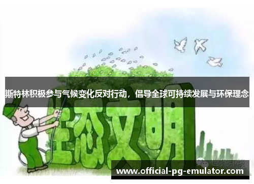 斯特林积极参与气候变化反对行动，倡导全球可持续发展与环保理念