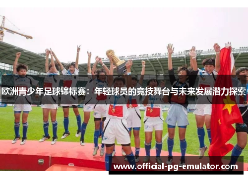 欧洲青少年足球锦标赛：年轻球员的竞技舞台与未来发展潜力探索