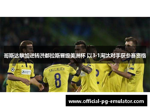 哥斯达黎加逆转洪都拉斯晋级美洲杯 以3-1淘汰对手获参赛资格