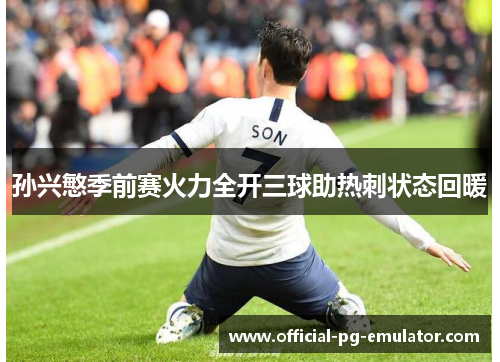 孙兴慜季前赛火力全开三球助热刺状态回暖