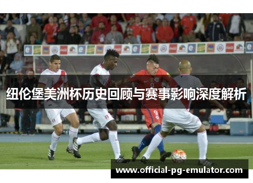 纽伦堡美洲杯历史回顾与赛事影响深度解析 纽伦堡美洲杯历史回顾与赛事影响深度解析