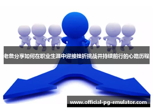 老詹分享如何在职业生涯中迎接挫折挑战并持续前行的心路历程