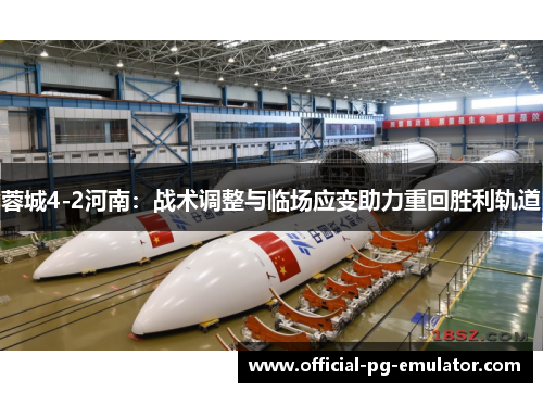 蓉城4-2河南:战术调整与临场应变助力重回胜利轨道 蓉城4-2河南:战术调整与临场应变助力重回胜利轨道